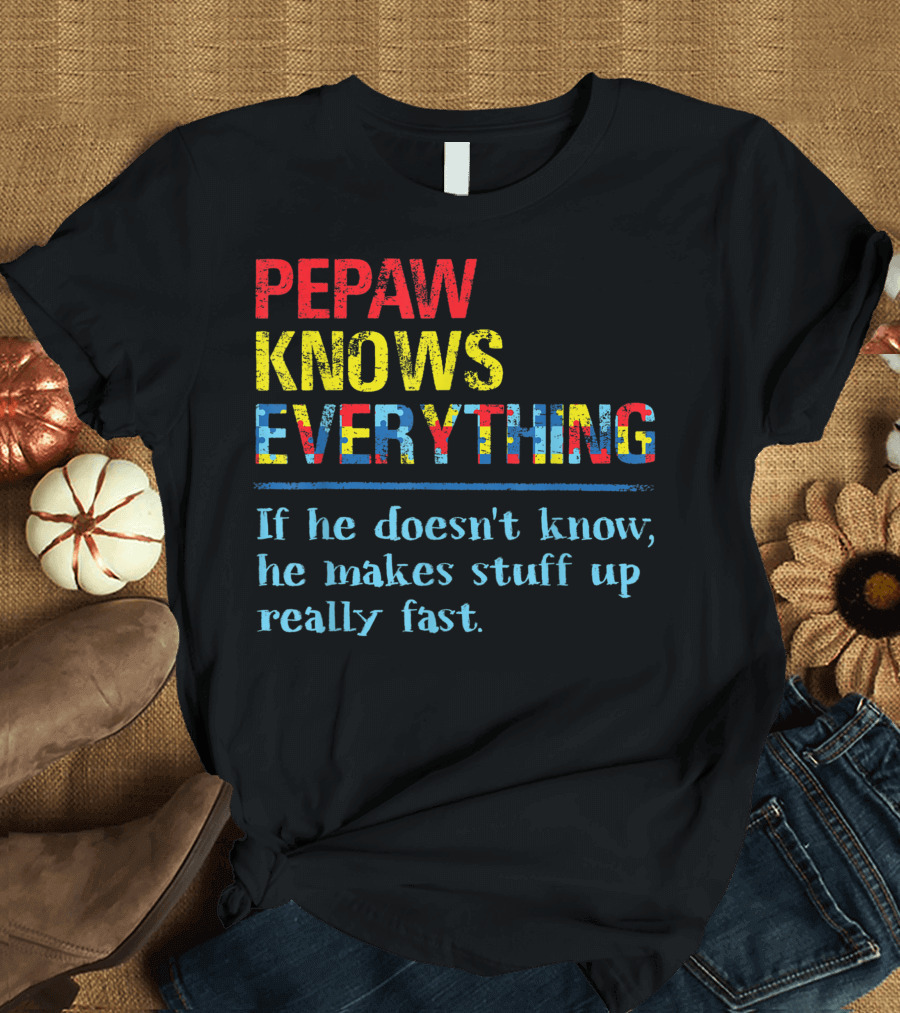 Pepaw Knows Everything Autism Awareness Puzzle Pepaw Knows If He Doesn't Know He Makes Stuff Up T-Shirt