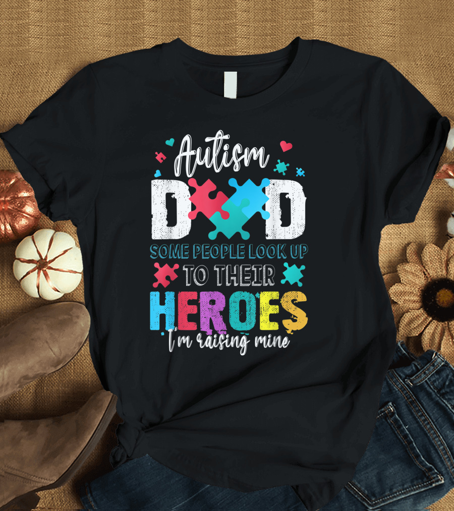 Autism Dad Some People Look Up to Their Heroes I'm Raising Mine Puzzles Awareness T-Shirt