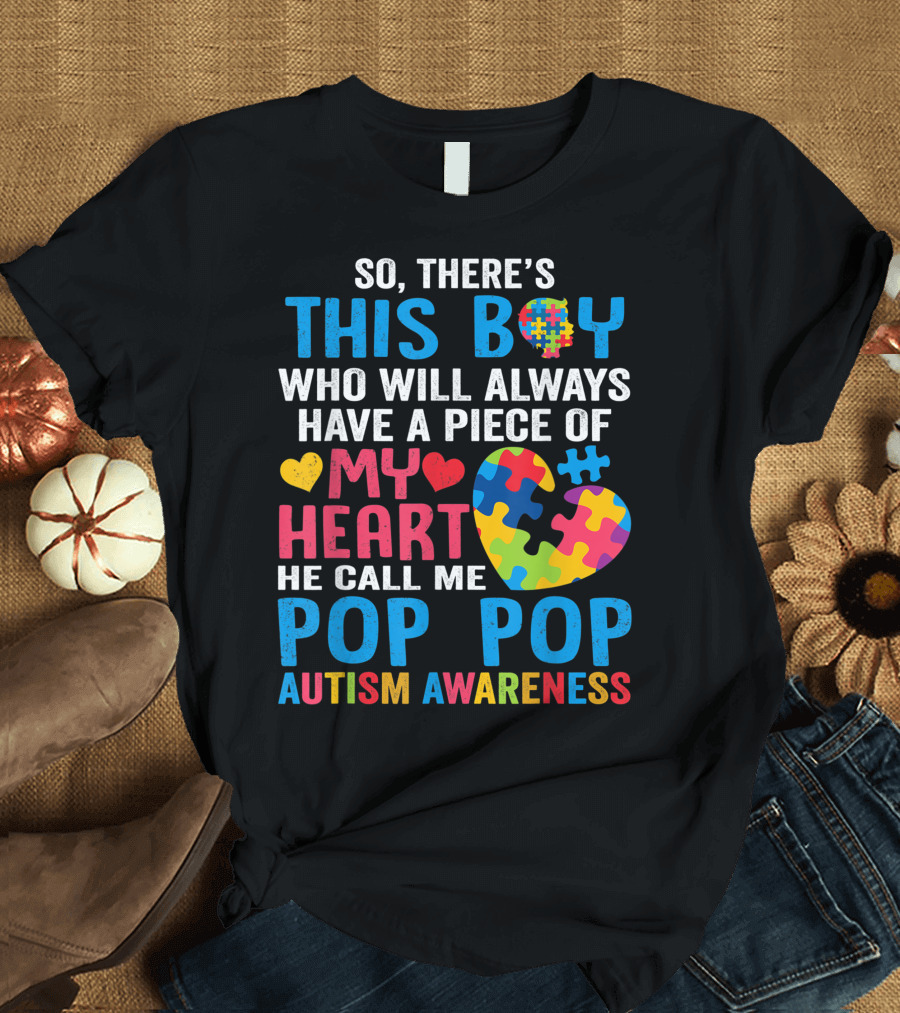 So There's This Boy Who Will Always Have a Piece of My Heart He Call Me Pop Pop Autism Awareness T-Shirt