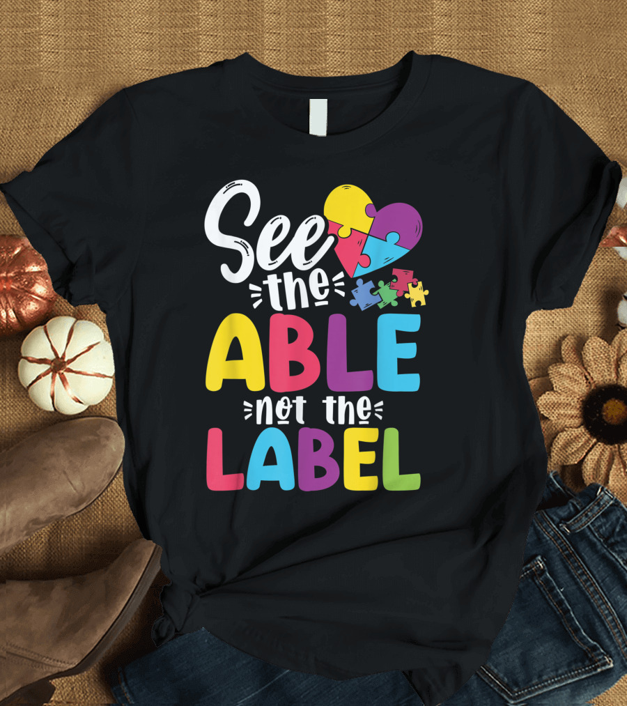 See The Able Not The Label Autism Awareness Heart Puzzle Pieces T-Shirt