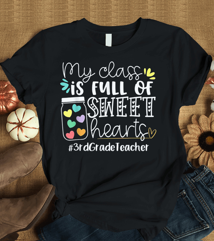 My Class Is Full of Sweet Hearts #3rdGradeTeacher T-Shirt