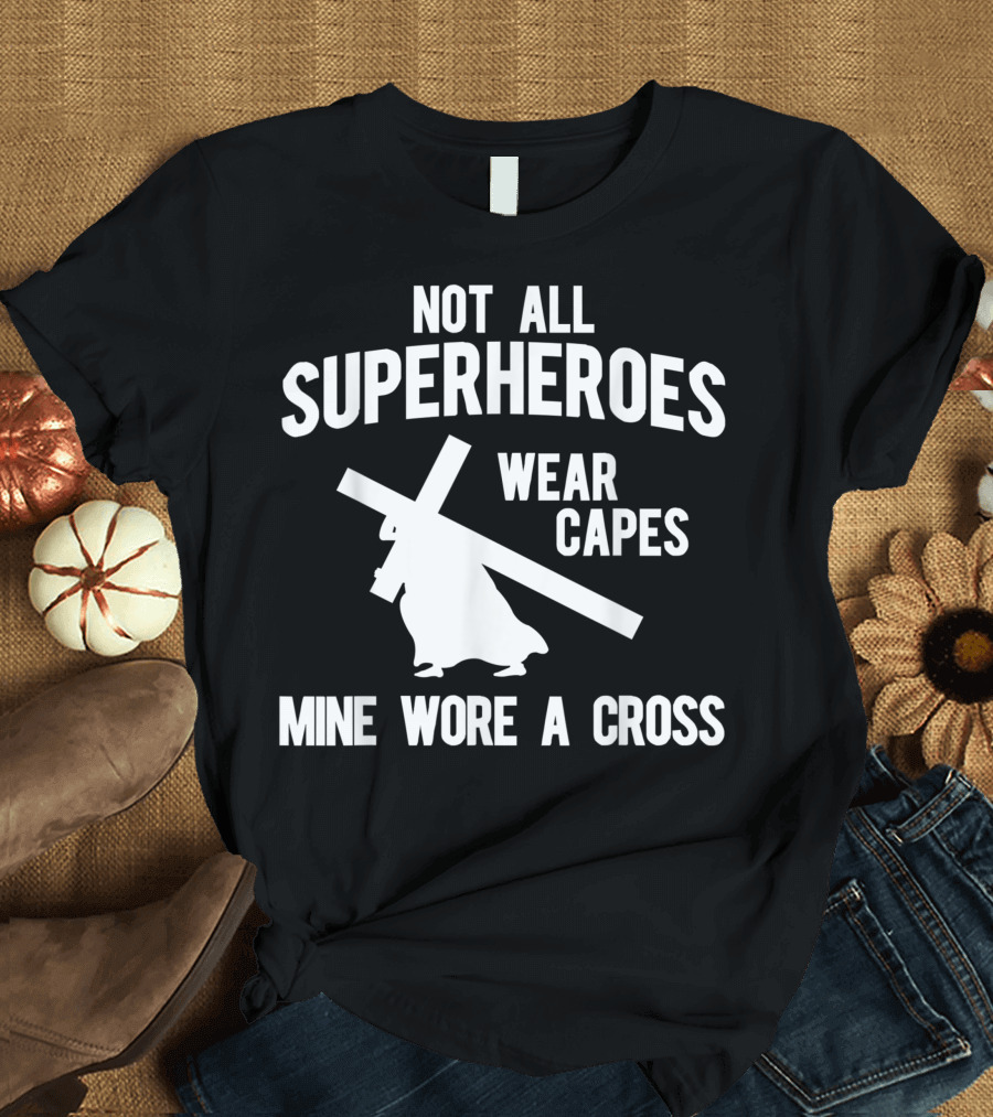 Not All Superheroes Wear Capes Mine Wore A Cross T-Shirt