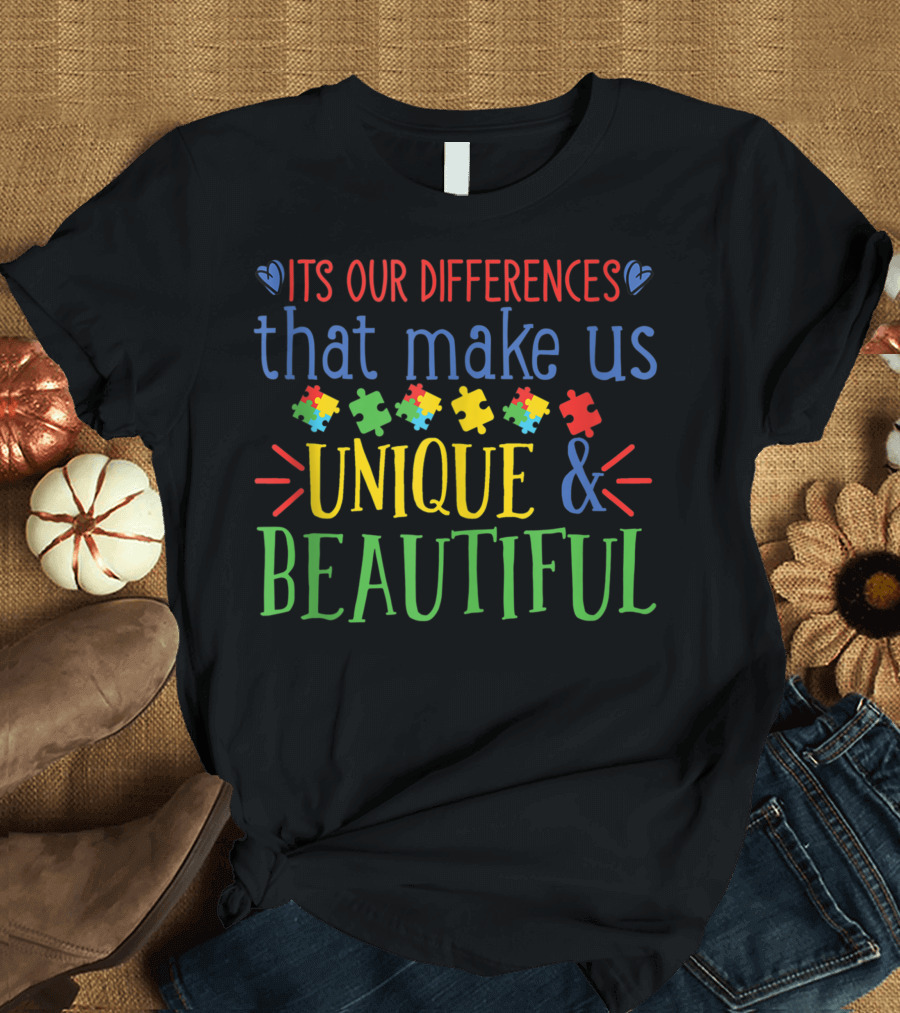 ITS OUR DIFFERENCES THAT MAKE US UNIQUE and BEAUTIFUL T-Shirt