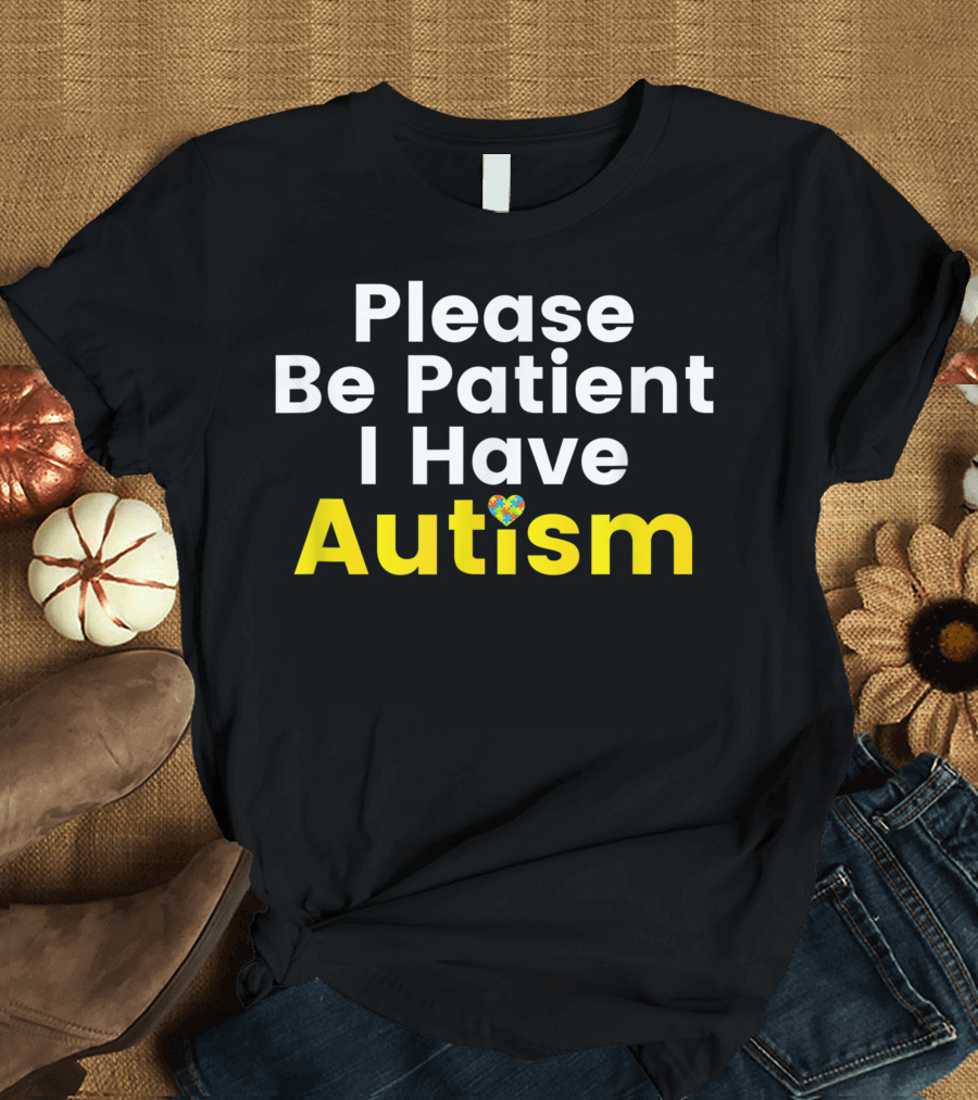 Be Patient I Have Autism Awareness Heart T-Shirt