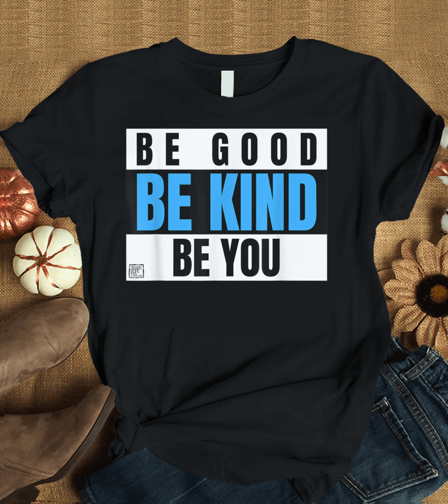 Be Good Be Kind Be You Positive Message T-Shirt