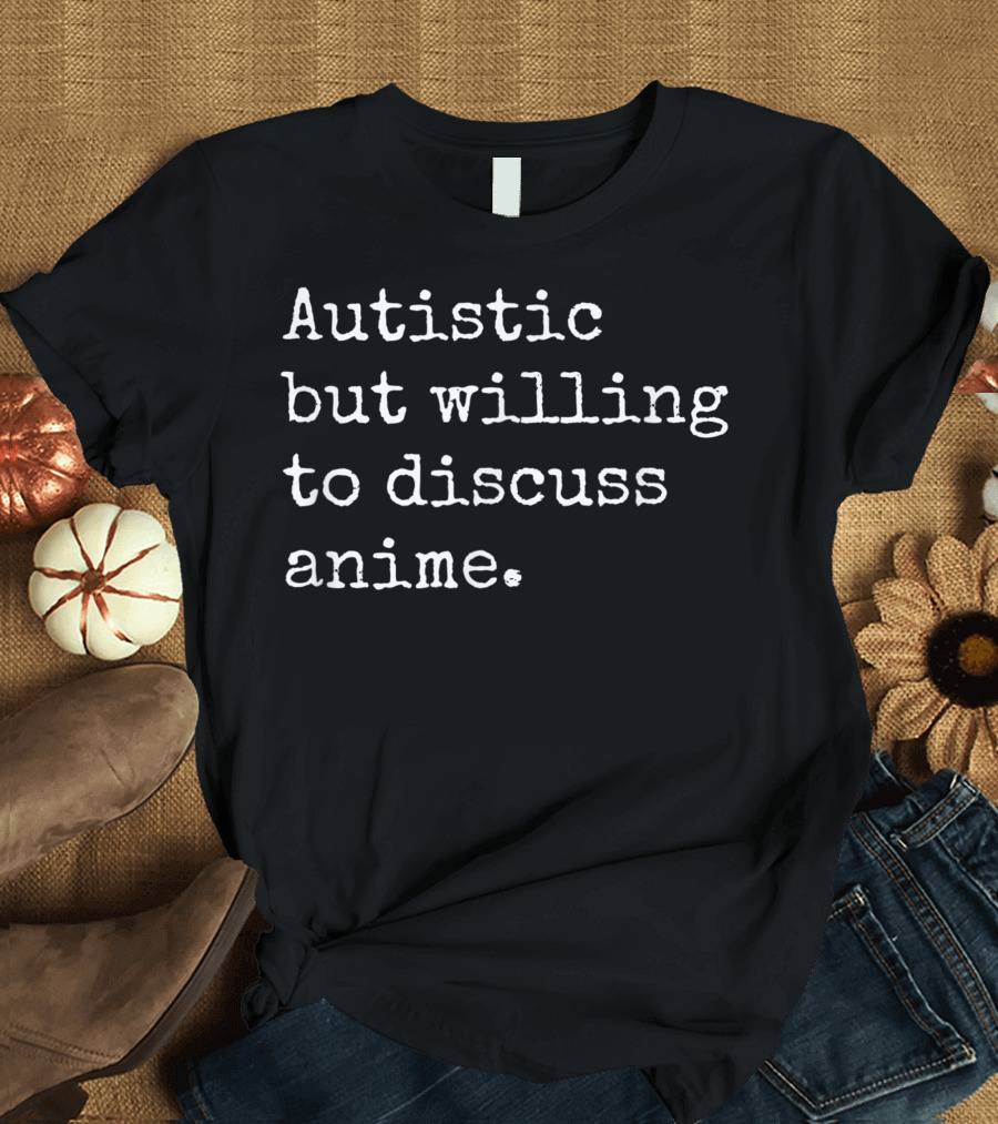 Autistic but Willing to Discuss Anime Manga Cartoon Proud Aspie ASd T-Shirt