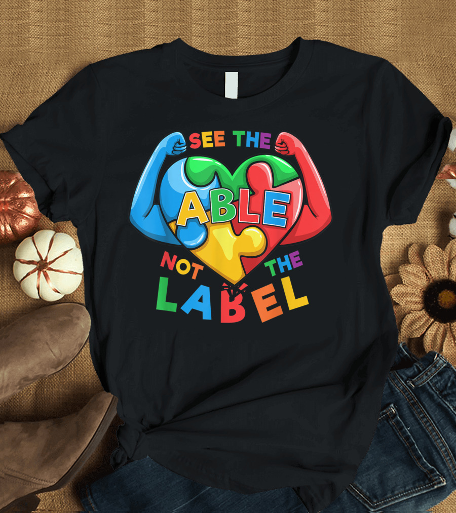 See The Able Not The Label Motivational Autism Awareness Puzzle Heart with Flexed Arms T-Shirt
