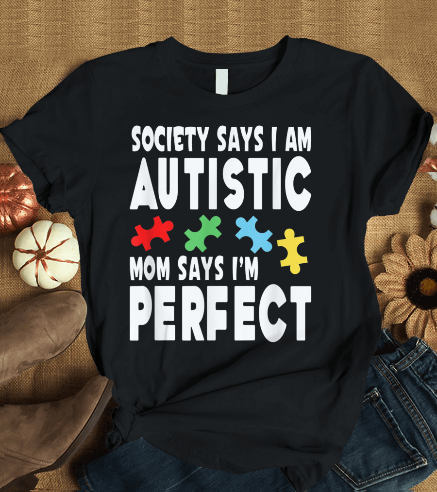 Society Says I Am Autistic Mom Says I'm Perfect Autism Puzzle Pieces T-Shirt