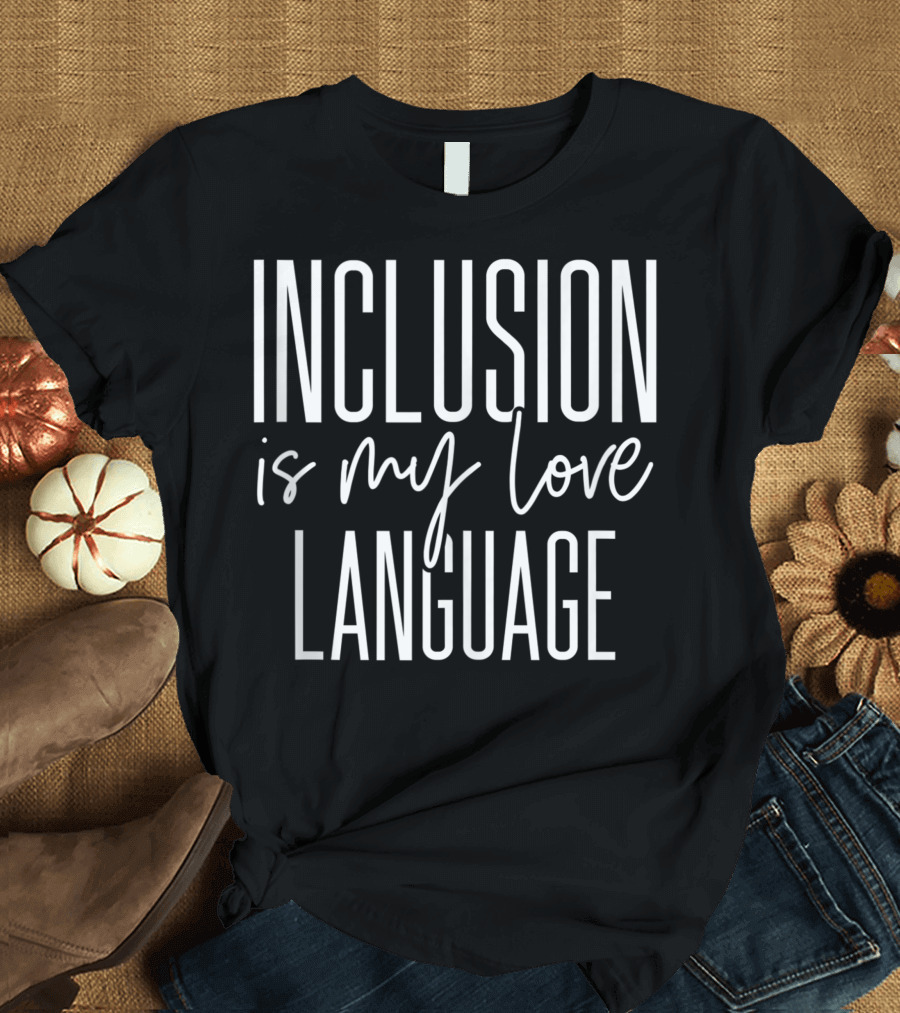 Inclusion Is My Love Language Education Teacher Best For Sped T-Shirt