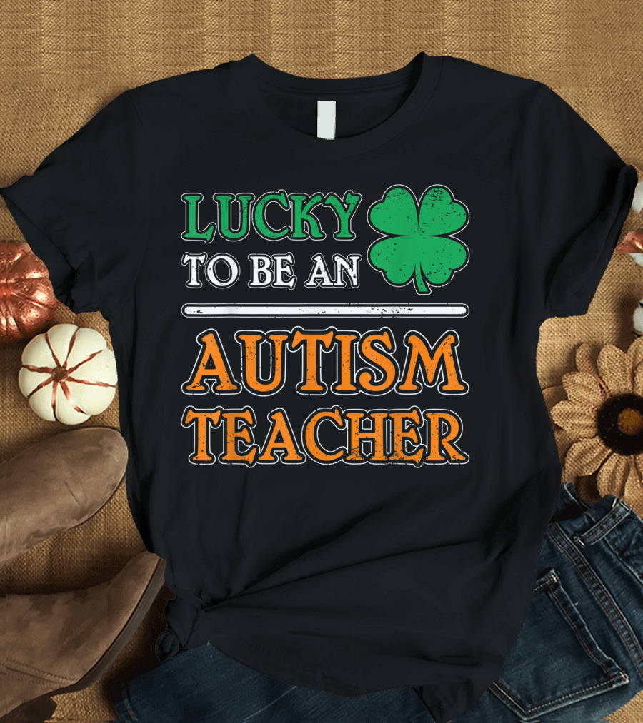 Lucky to Be an Autism Teacher St Patrick's Day Clover T-Shirt