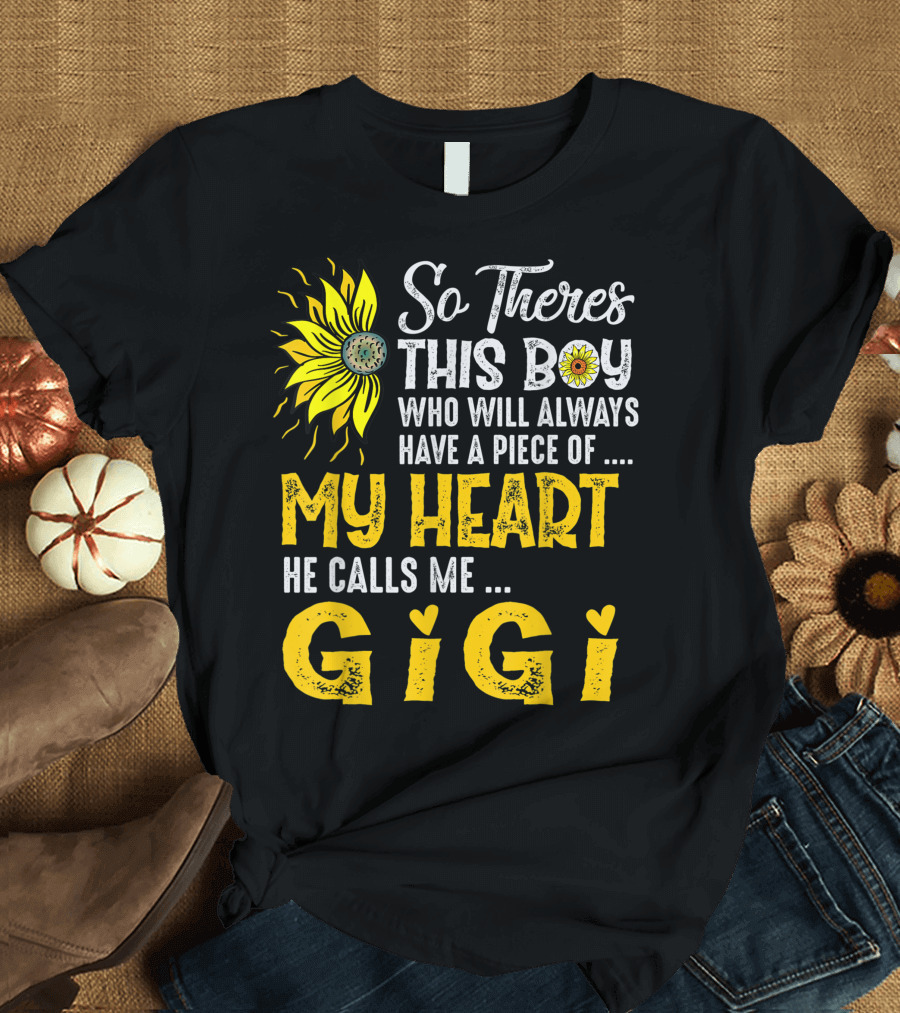 So Theres This Boy Who Will Always Have a Piece of My Heart He Calls Me Gigi Sunflower T-Shirt