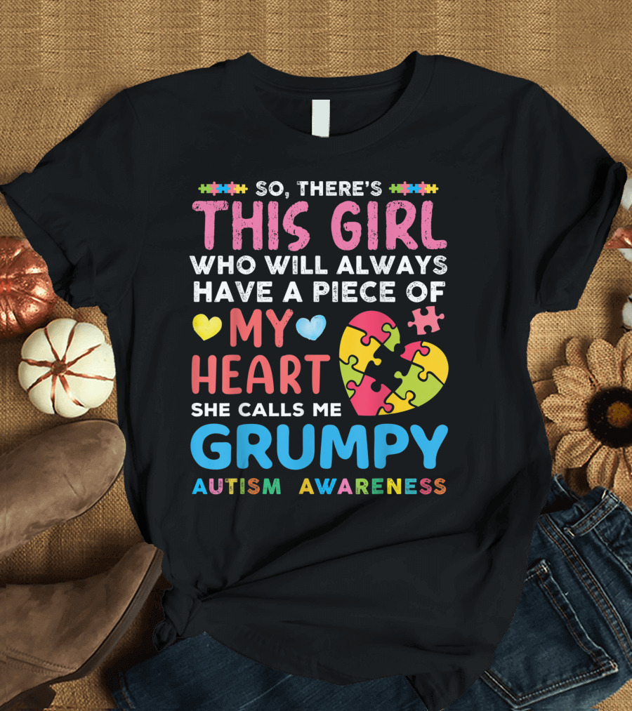 So There's This Girl Who Will Always Have A Piece Of My Heart She Calls Me Grumpy Autism Awareness T-Shirt