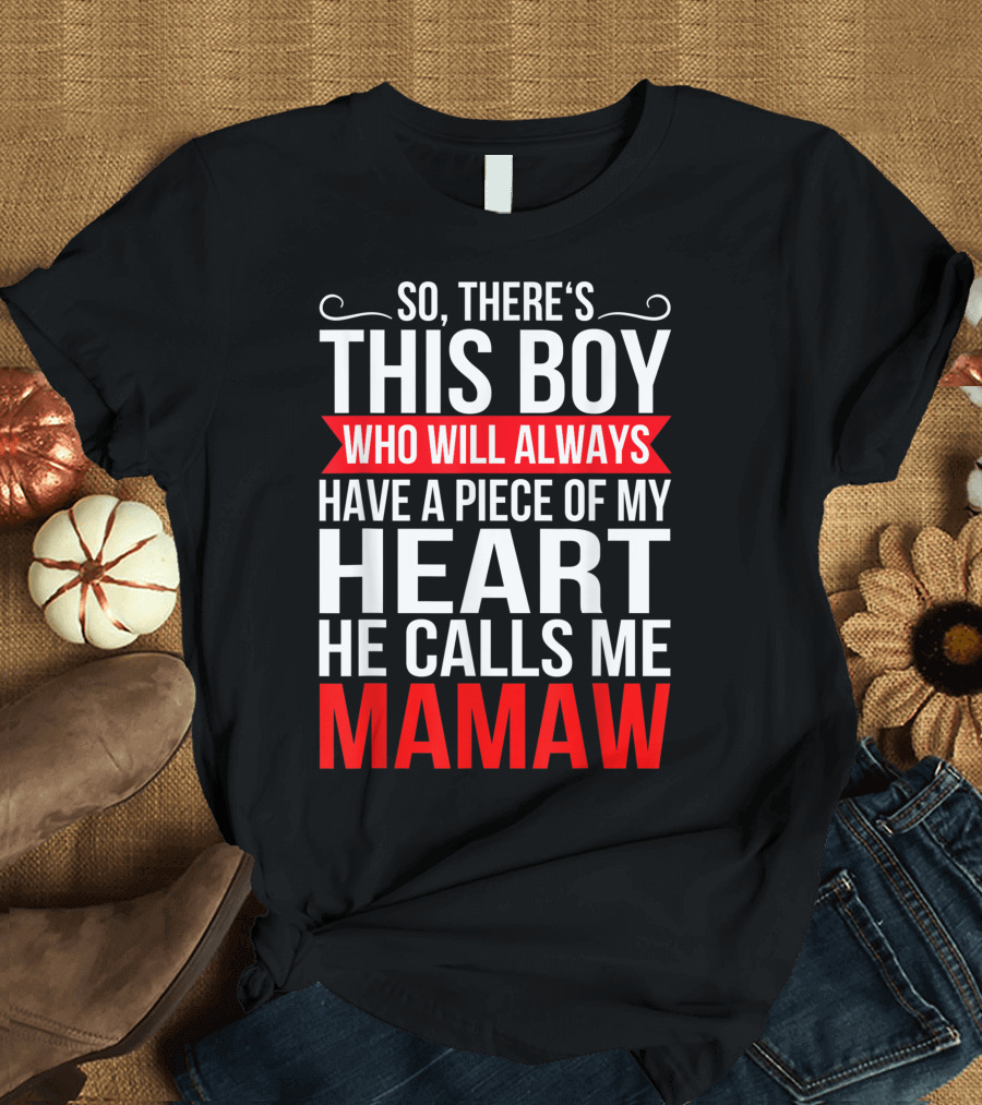 So, There's This Boy Who Will Always Have a Piece of My Heart He Calls Me Mamaw T-Shirt