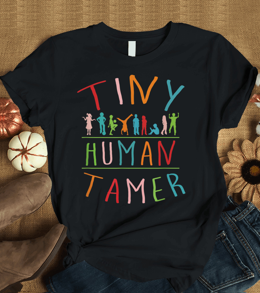TINY HUMAN TAMER Day Care Provider Teachers T-Shirt
