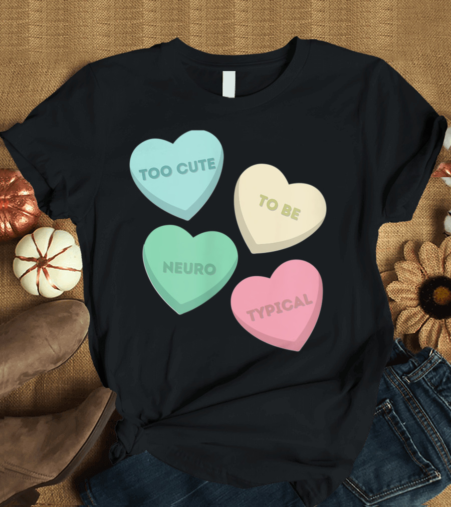 Too Cute To Be Neuro Typical Candy Hearts T-Shirt