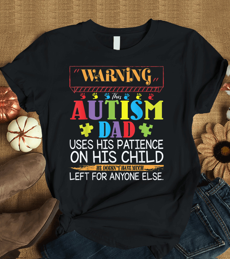 Warning This Autism Dad Uses His Patience On His Child He Doesn't Have Much Left For Anyone Else T-Shirt