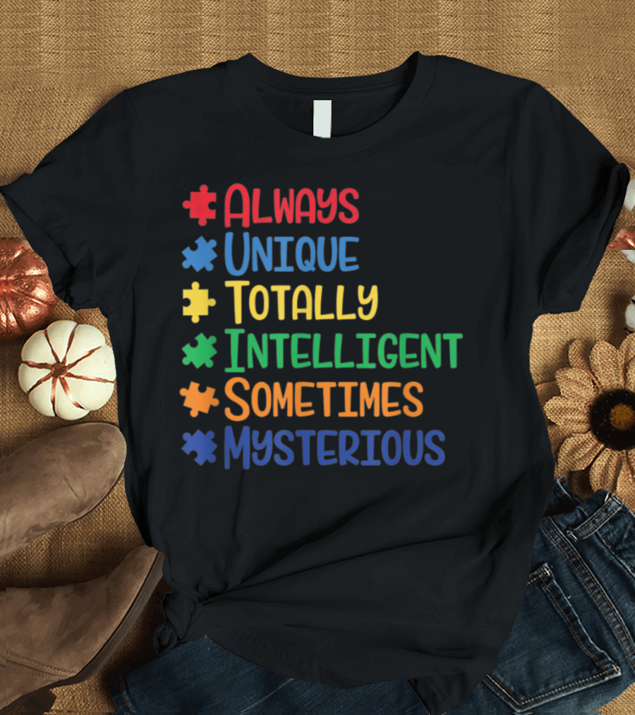 Always Unique Totally Intelligent Sometimes Mysterious Autism Awareness Puzzle Pieces T-Shirt
