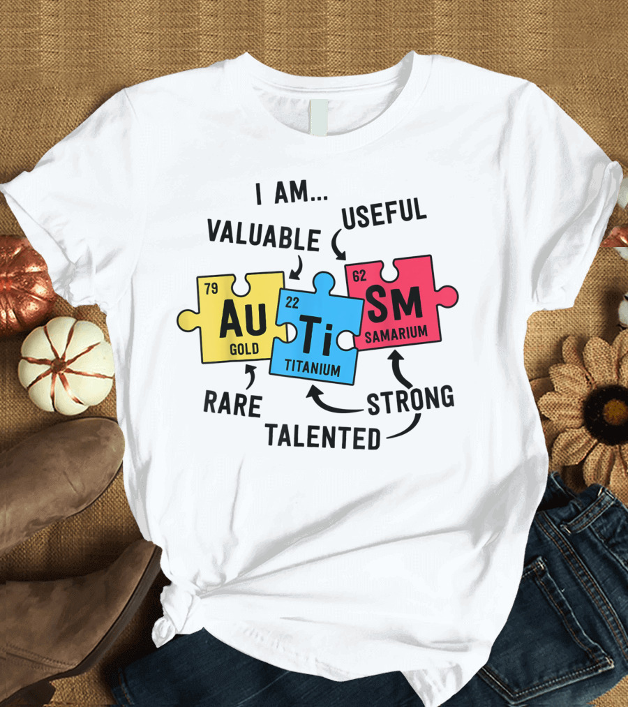 I Am Valuable Rare Talented Strong Useful Autism Periodic Table Puzzle Elements Gold Titanium Samarium T-Shirt