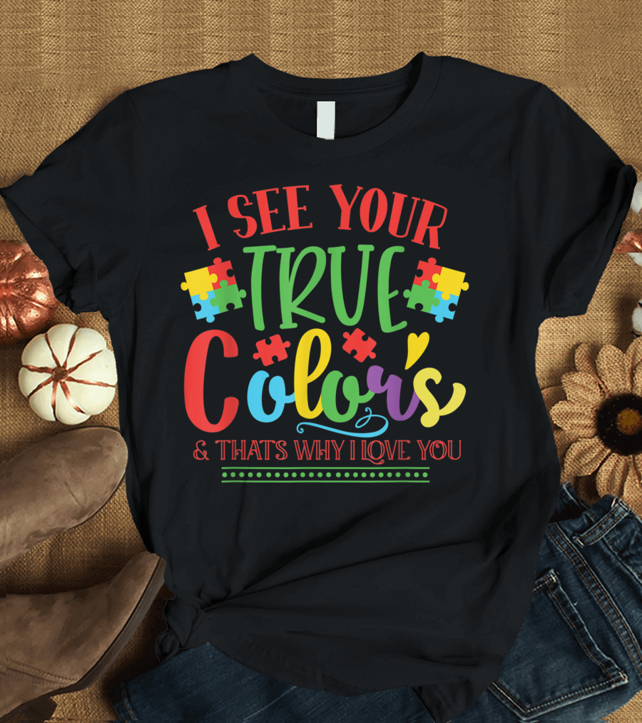 I See Your True Colors and That's Why I Love You Autism Puzzle Pieces T-Shirt