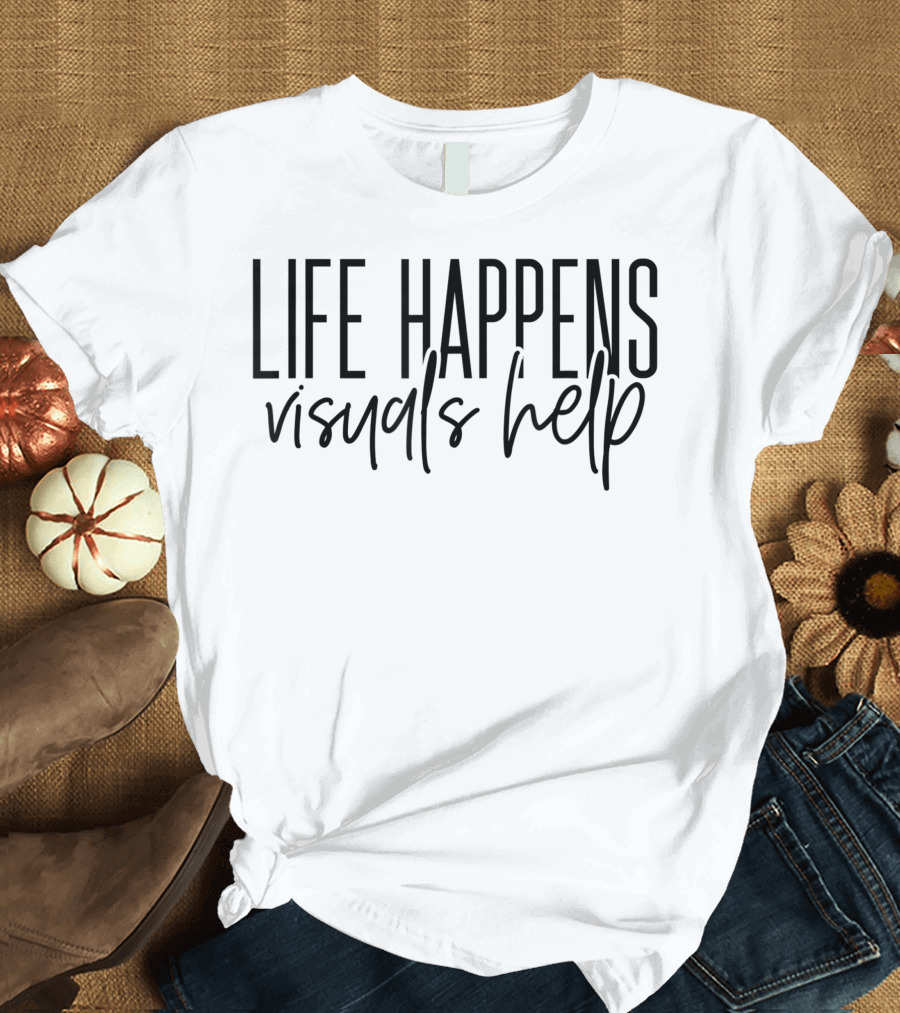 Life Happens Visuals Help Cute Life Happens Visuals Help Best for Sped T-Shirt
