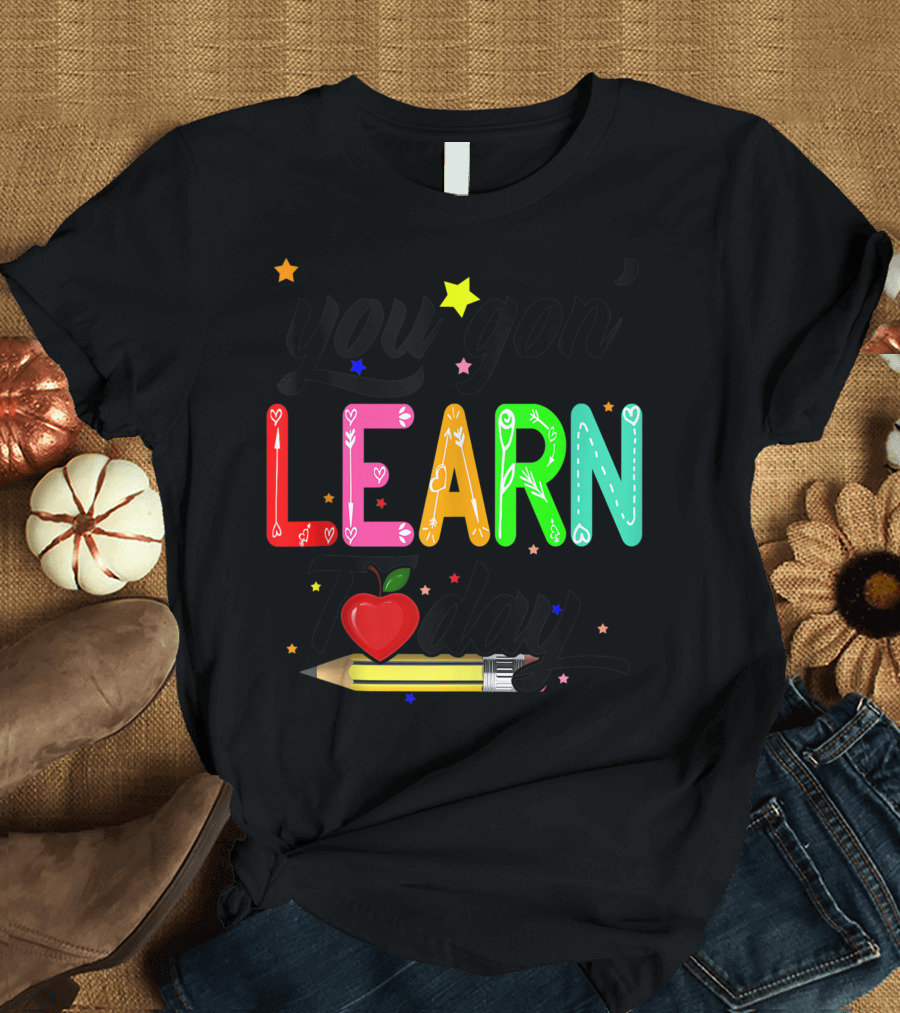 You Gon Learn Today Pencil Apple First Day of School Teacher T-Shirt