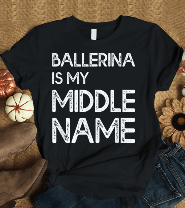 T-Shirt: Ballerina Is My Middle Name Dancer Gag Quote Ballet Group T-Shirt Ballerina Is My Middle Name Dancer Gag Quote Ballet Group T-Shirt