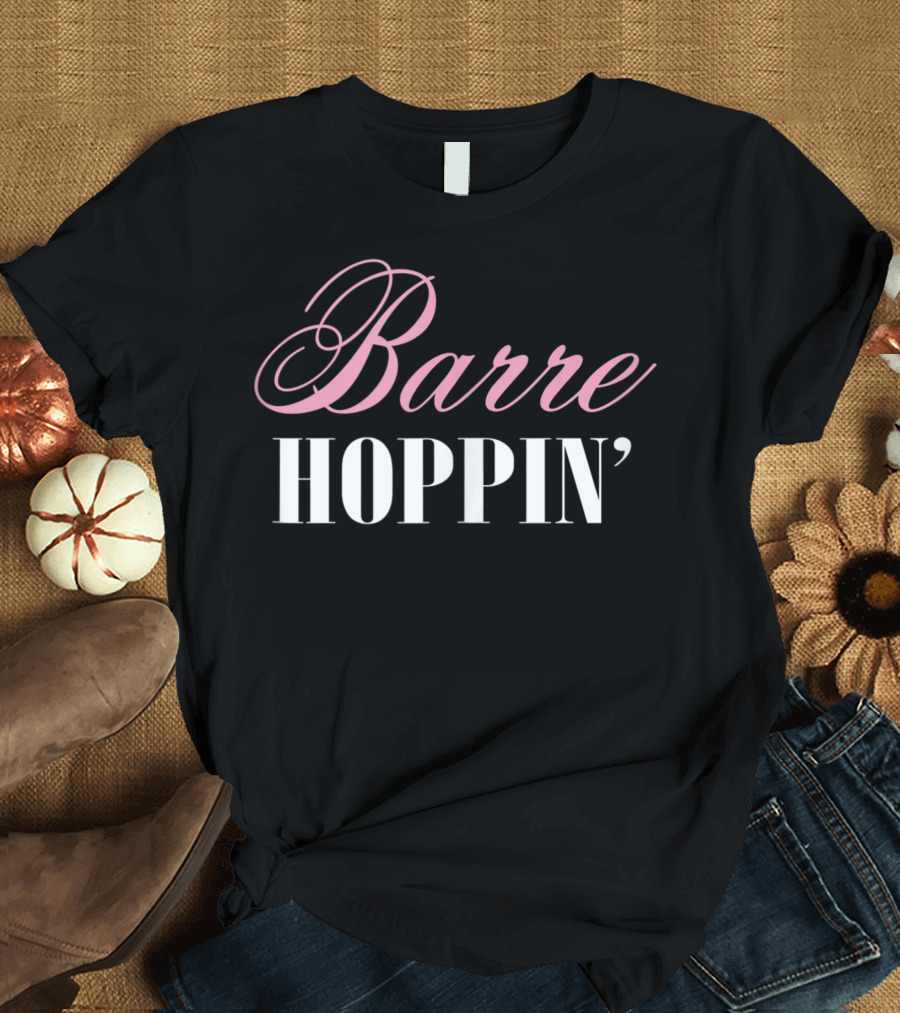 Barre Hoppin' Ballet Barre Ballerina Dance Joke Pure Workout T-Shirt
