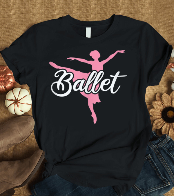 T-Shirt: Ballet Dancing Ballerina Ballet Dancer Ballet T-Shirt Ballet Dancing Ballerina Ballet Dancer Ballet T-Shirt