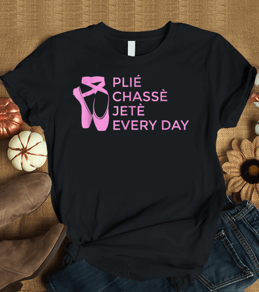 Plié Chassé Jeté Every Day Pink Ballet Shoes T-Shirt