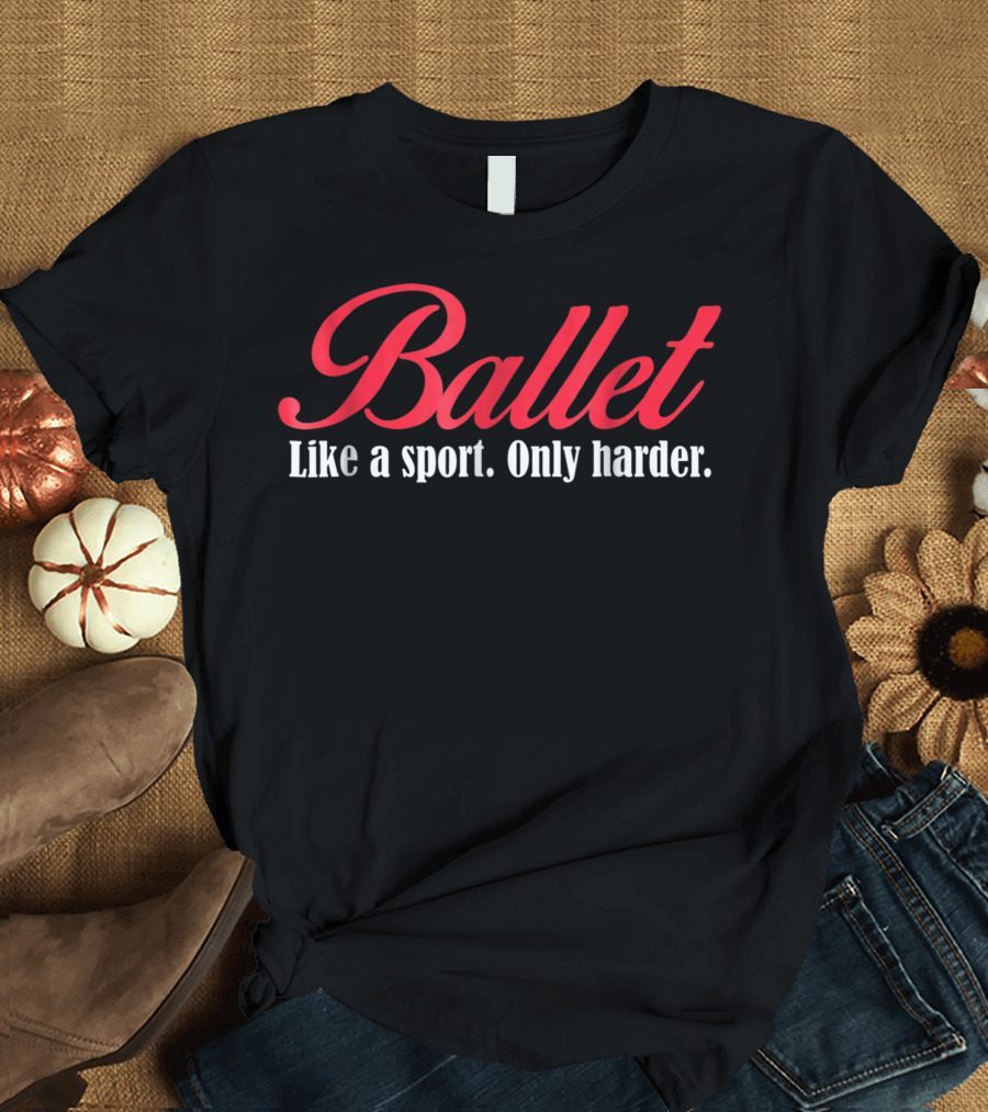 Ballet Like A Sport Only Harder Girls Ballet Dancer T-Shirt