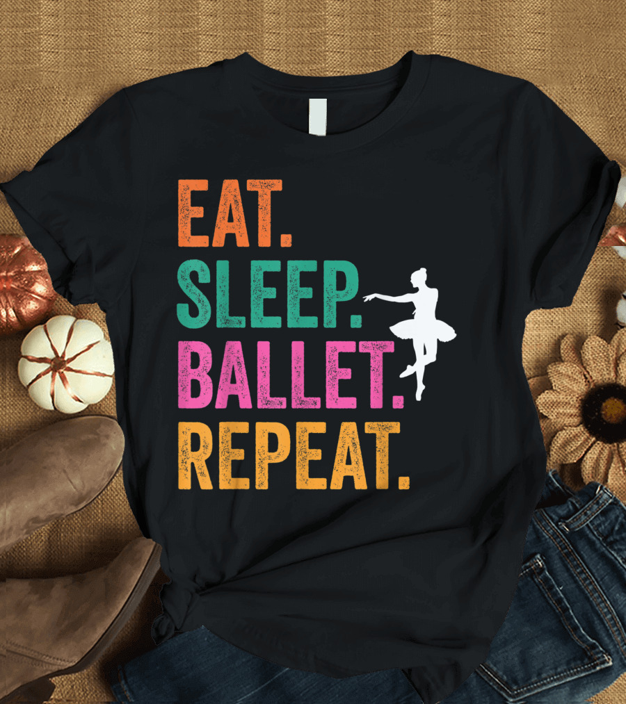 EAT. SLEEP. BALLET. REPEAT T-Shirt