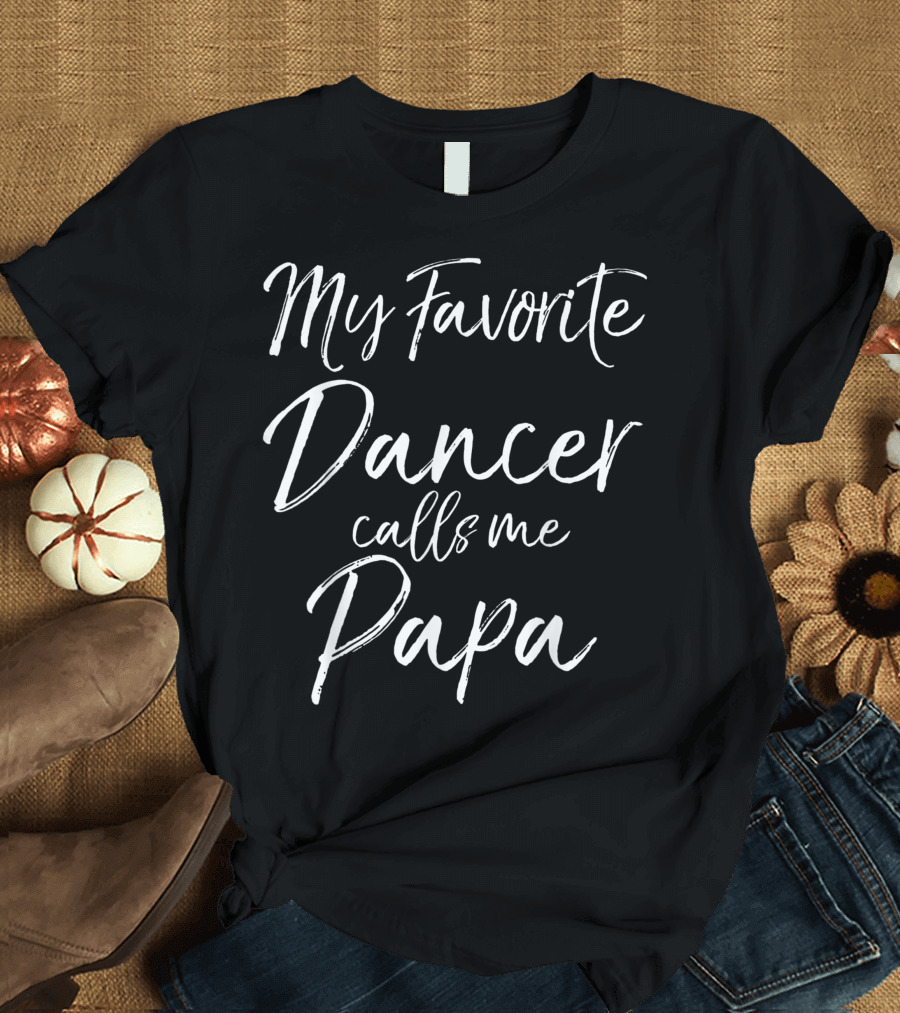 My Favorite Dancer Calls Me Papa Cute Dance Grandpa Fun T-Shirt