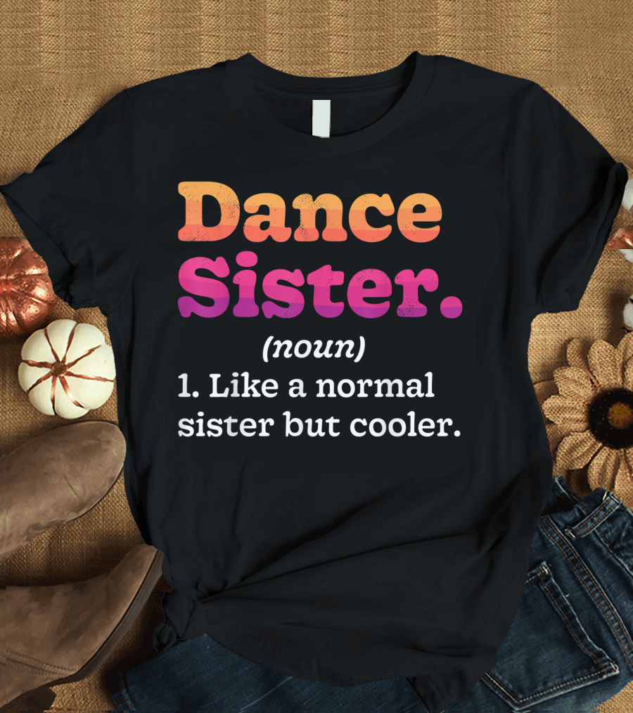 Dance Sister Noun Like a Normal Sister But Cooler T-Shirt