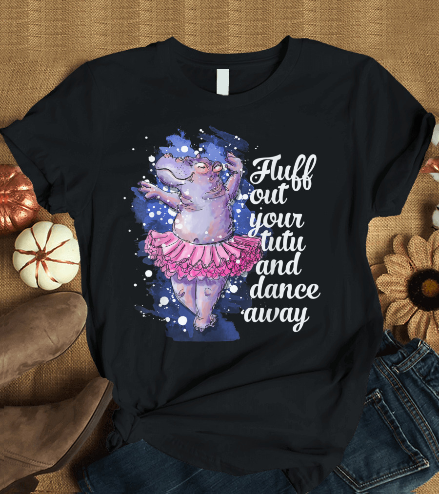Fluff Out Your Tutu and Dance Away Ballet Dancing Hippo T-Shirt