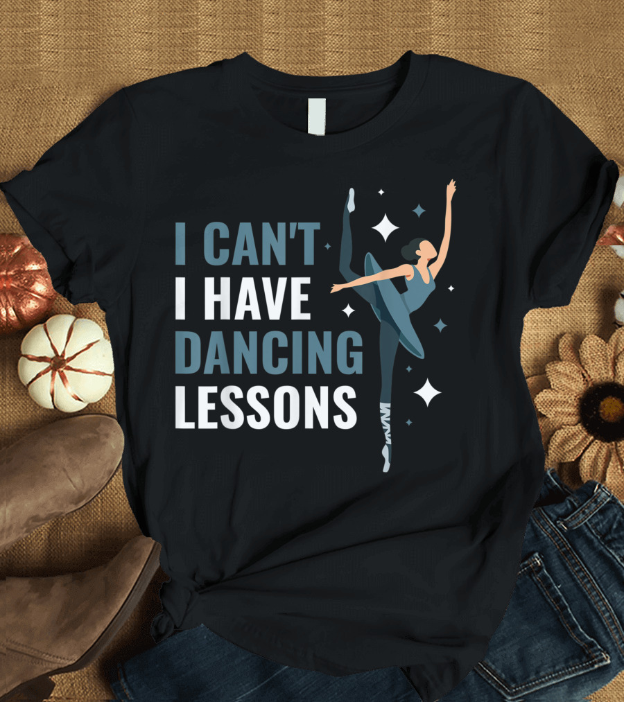 I Can't I Have Dancing Lessons Ballerina with Sparkles T-Shirt