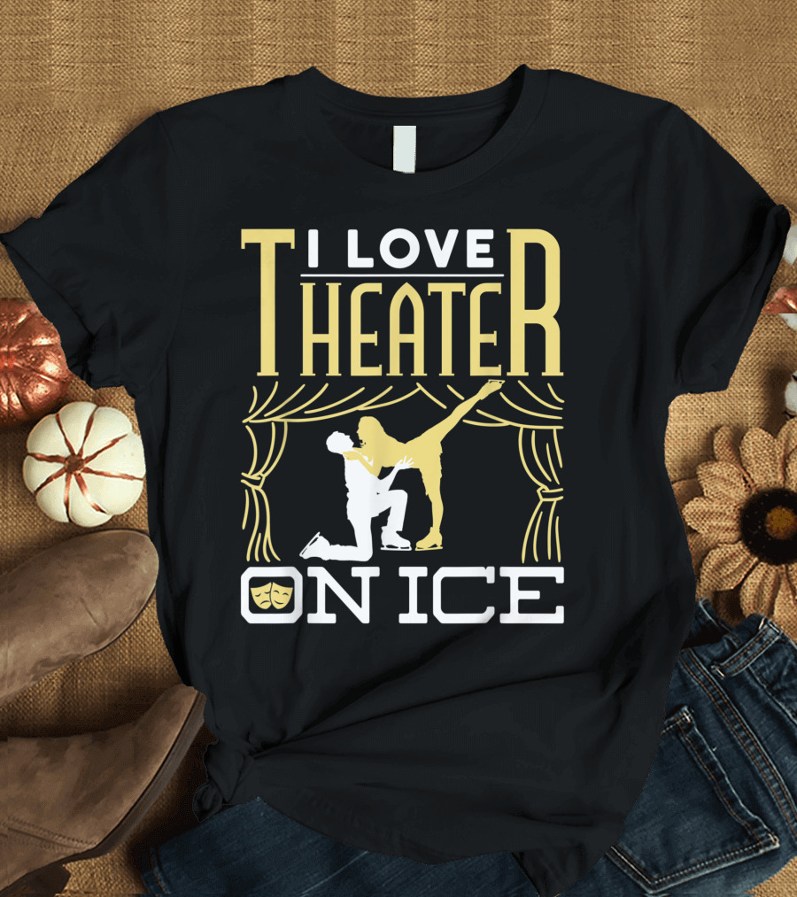 I Love Theater On Ice Figure Skating Performance T-Shirt