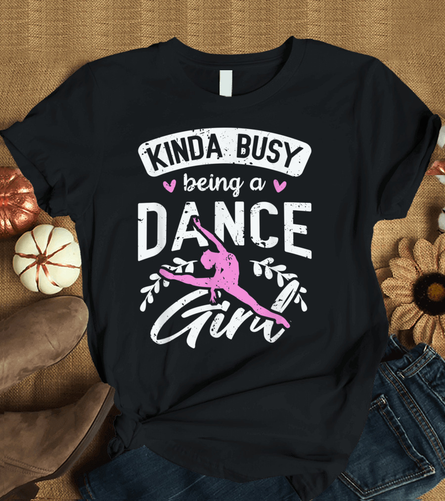Kinda Busy Being a Dance Girl Dancer Dancing Girl T-Shirt