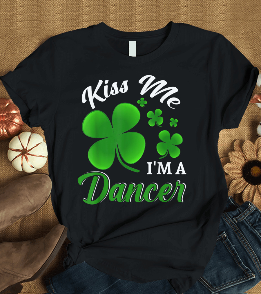 Kiss Me I'm A Dancer St Patricks Day Irish Shamrock T-Shirt