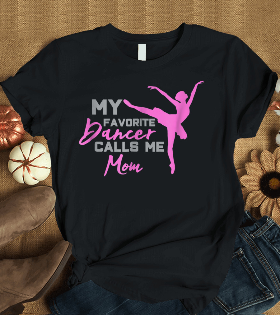 My Favorite Dancer Calls Me Mom Ballet Pose T-Shirt