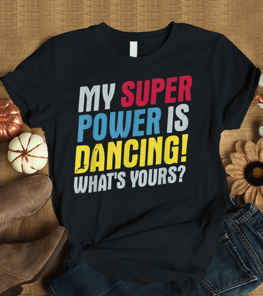 My Super Power Is Dancing What's Yours? T-Shirt