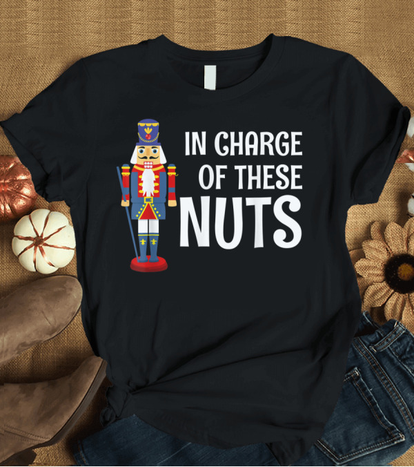 T-Shirt: In Charge of These Nuts Nutcracker Costume Christmas Ballet Ballerina T-Shirt In Charge of These Nuts Nutcracker Costume Christmas Ballet Ballerina T-Shirt