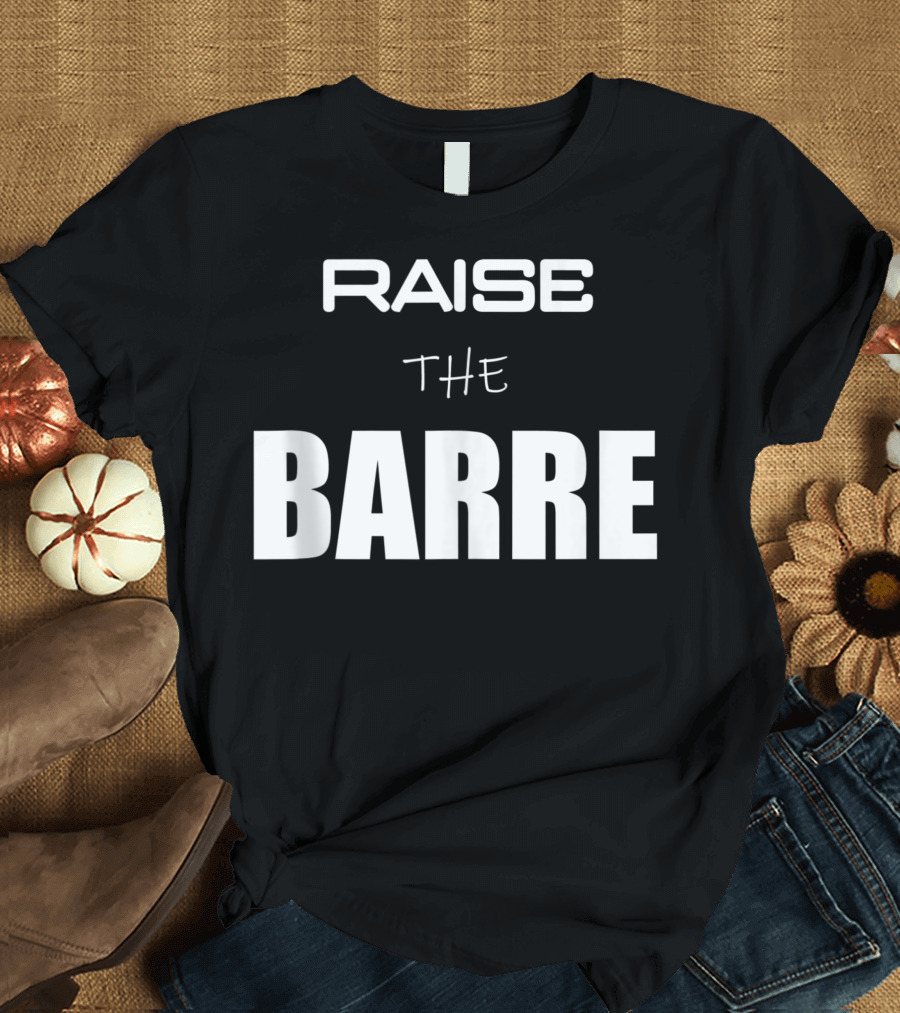 RAISE THE BARRE Ballet Yoga Fitness Gym for Men and Women T-Shirt