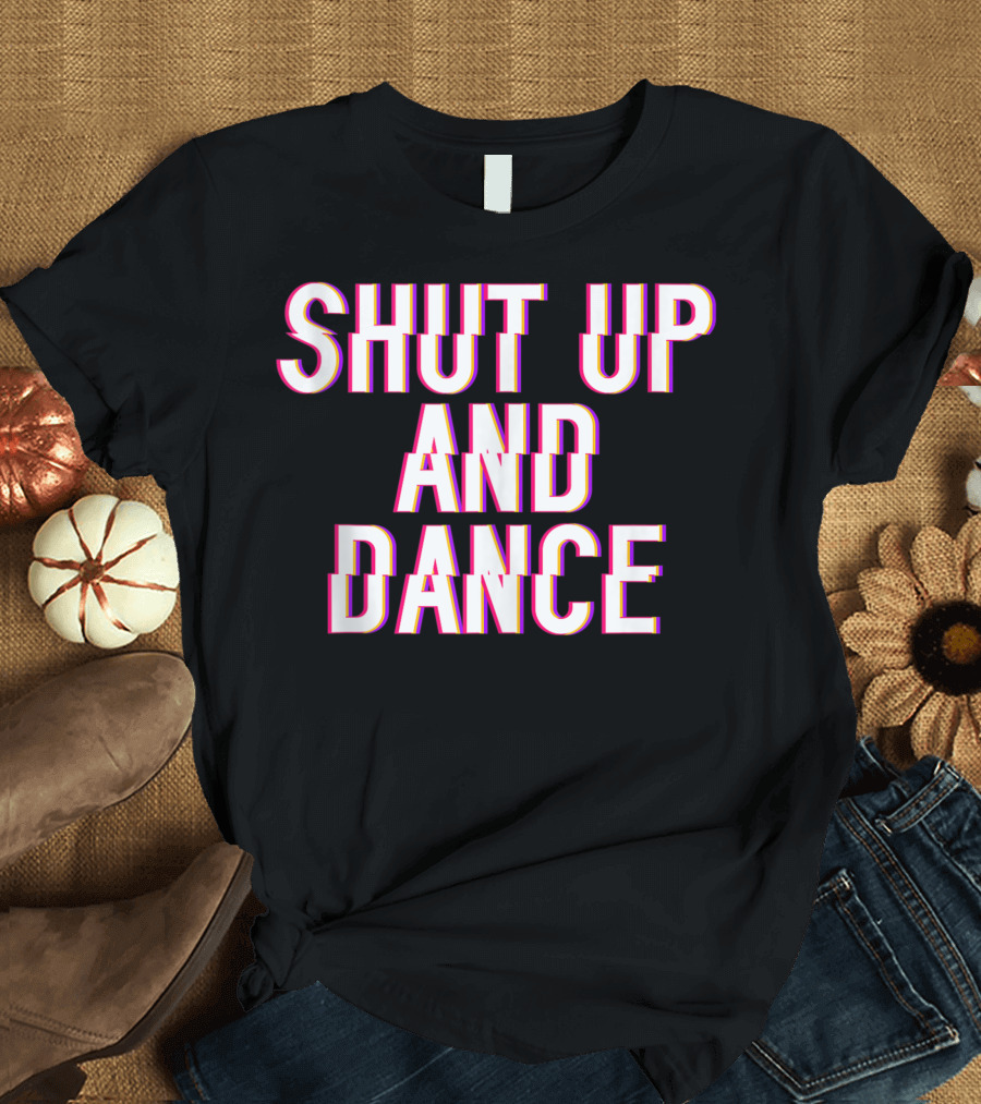 Shut Up And Dance Full Of Sarcasm Swan Theater Ballet T-Shirt