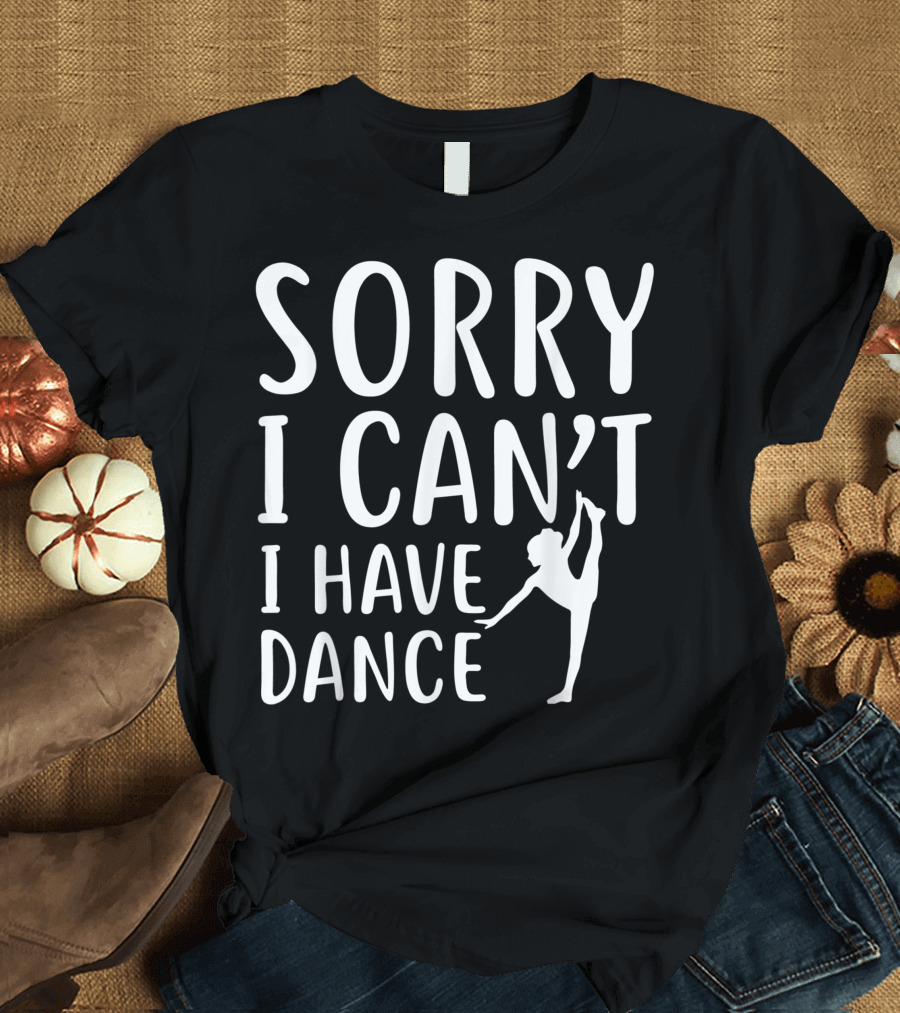 Sorry I Can't I Have Dance Silhouette Ballet Dancer T-Shirt