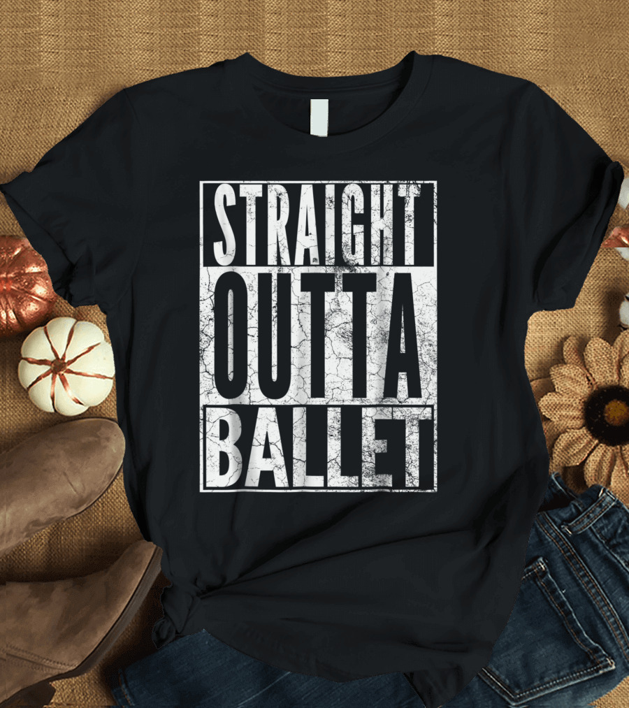 Straight Outta Ballet Dancing Birthday T-Shirt