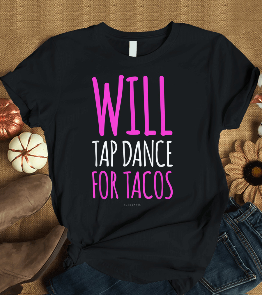 WILL TAP DANCE FOR TACOS LUMODANCE T-Shirt