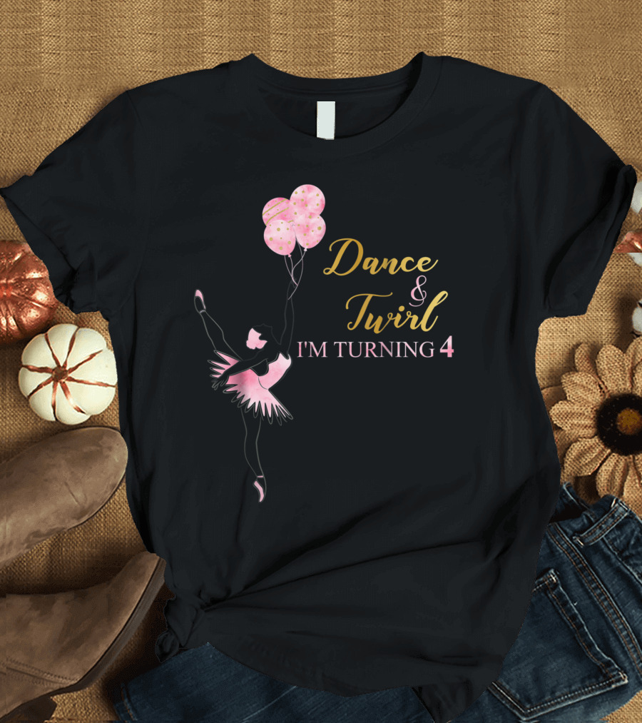 Dance and Twirl I'm Turning 4 Birthday Ballerina Outfit 4th B Day Dancer Party T-Shirt