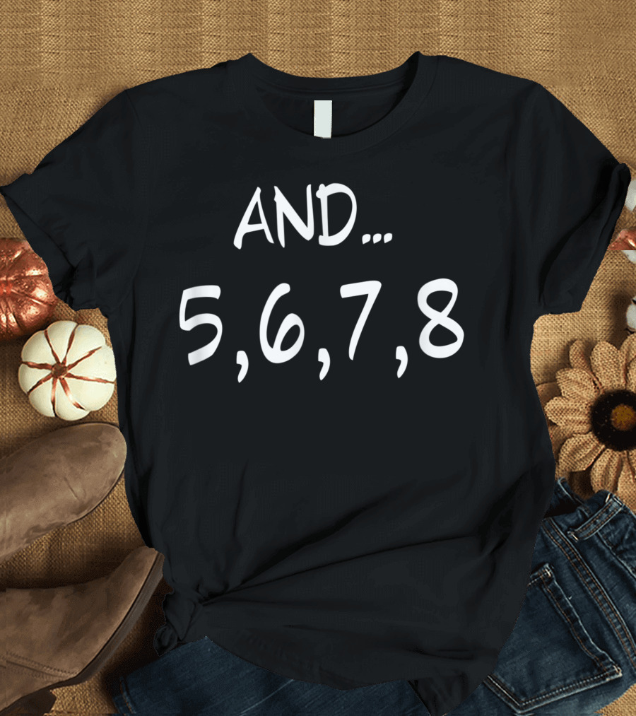 Dancer Quote And 5 6 7 8 Counting Dance Sequence T-Shirt