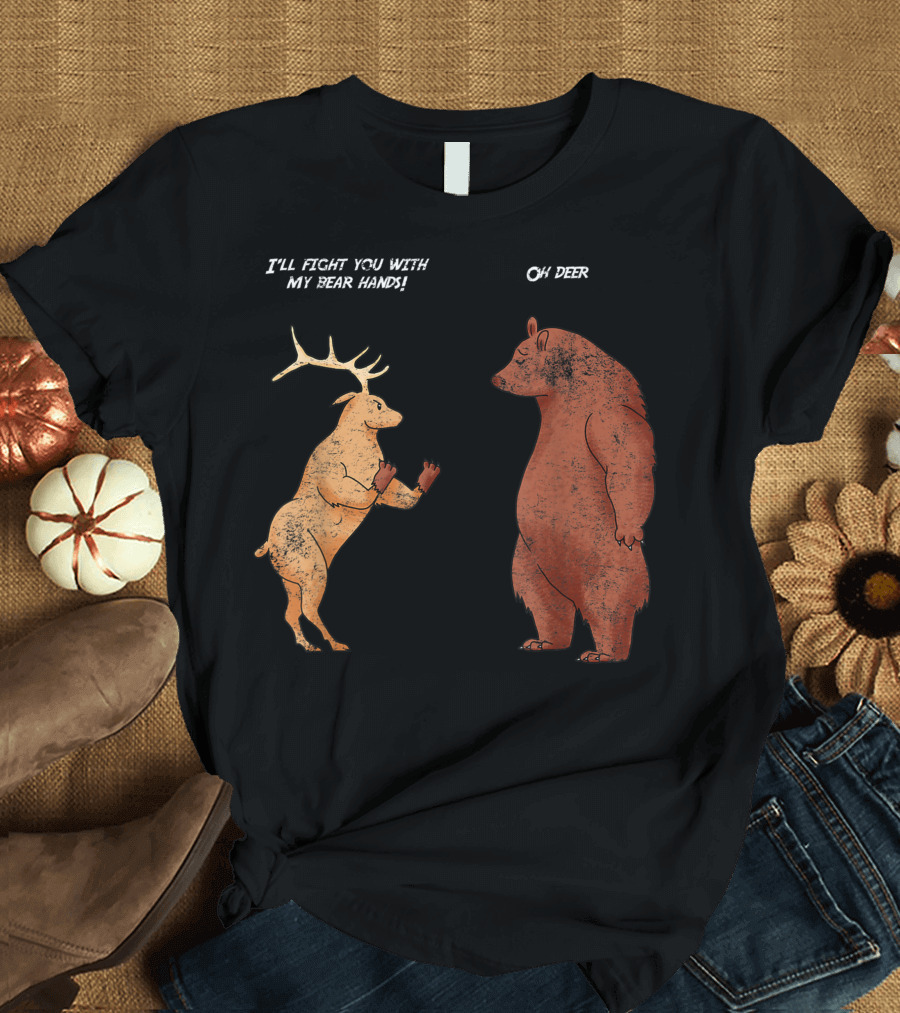 I'll Fight You with My Bear Hands Oh Deer Sayings Animal Puns Jokes T-Shirt