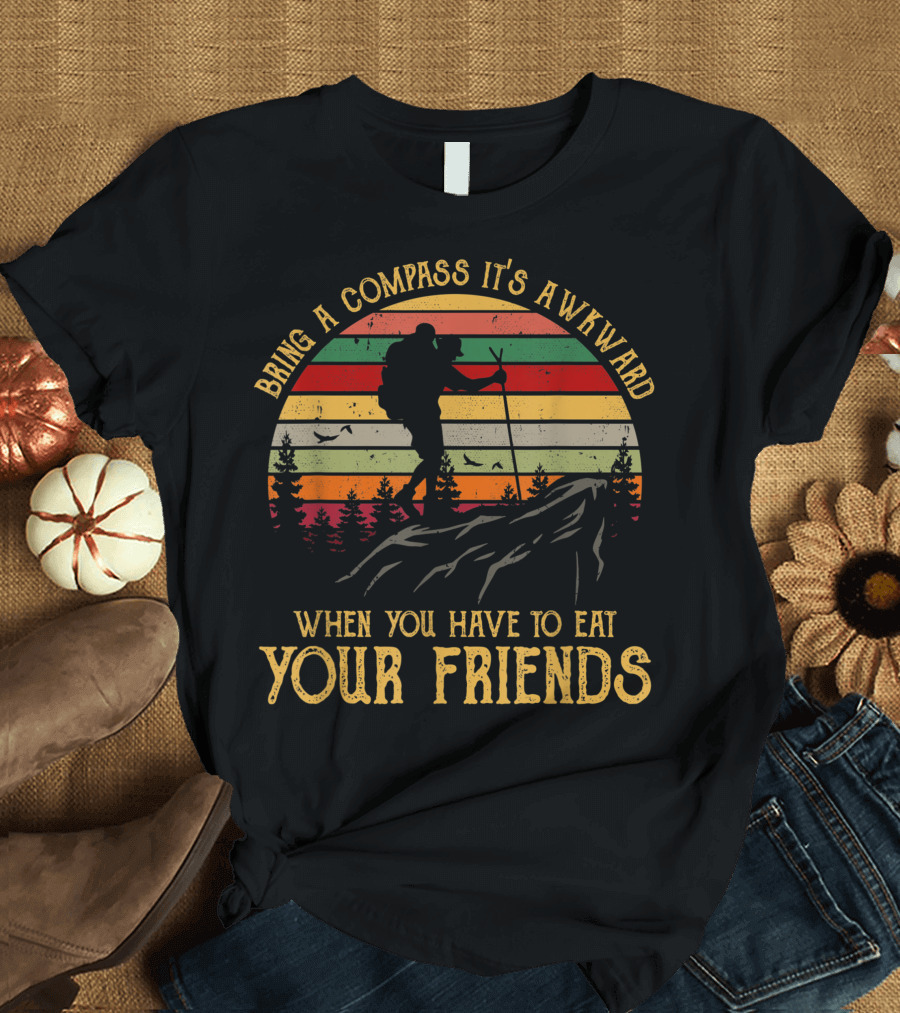 Bring A Compass It's Awkward When You Have To Eat Your Friends Vintage Hiking Forest T-Shirt